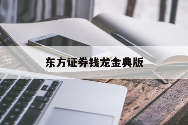 东方证券钱龙金典版(东方证券钱龙金典版下载)